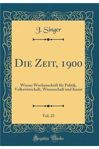 Die Zeit, 1900, Vol. 22: Wiener Wochenschrift FÃ¼r Politik, Volkswirtschaft, Wissenschaft Und Kunst (Classic Reprint)