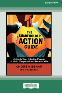Shareholder Action Guide: Unleash Your Hidden Powers to Hold Corporations Accountable [16 Pt Large Print Edition]