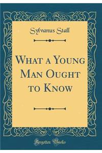 What a Young Man Ought to Know (Classic Reprint)