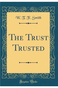 The Trust Trusted (Classic Reprint)