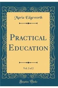 Practical Education, Vol. 2 of 2 (Classic Reprint)