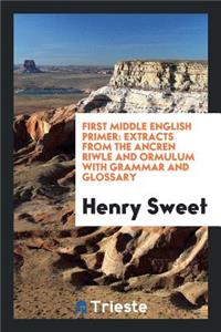 First Middle English Primer: Extracts from the Ancren Riwle and Ormulum ...