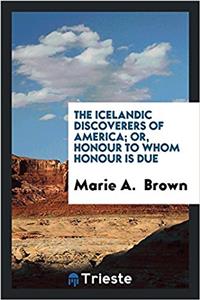 The Icelandic discoverers of America; or, Honour to whom honour is due