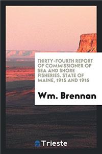 Thirty-fourth Report of Commissioner of Sea and Shore Fisheries. State of Maine, 1915 and 1916