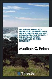 The Jews in America; A Short Story of Their Part in the Building of the Republic, Commemorating the Two Hundred and Fiftieth Anniversary of Their Settlement