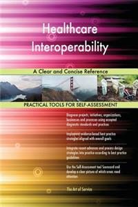 Healthcare Interoperability A Clear and Concise Reference