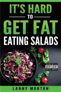 It's Hard To Get Fat Eating Salads