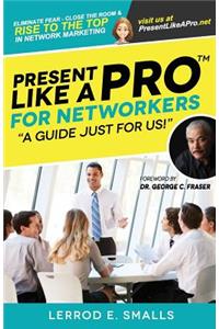 Present Like A Pro for Networkers: Eliminate Fear, Close the Room and Rise to the Top in Network Marketing