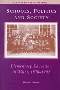 Schools, Politics and Society: Elementary Education in Wales, 1870-1902