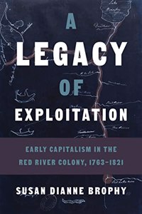 Legacy of Exploitation: Early Capitalism in the Red River Colony, 1763-1821