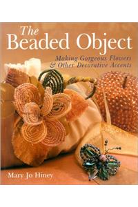 The Beaded Object: Making Gorgeous Flowers and Other Decorative Accents
