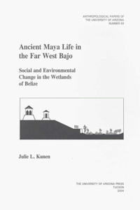 Ancient Maya Life in the Far West Bajo: Social and Environmental Change in the Wetlands of Belize Volume 69