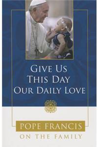 Give Us This Day, Our Daily Love