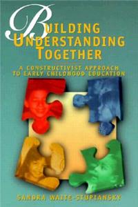Building Understanding Together: A Constructivist Approach to Early Childhood Education