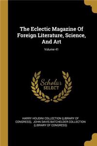 The Eclectic Magazine Of Foreign Literature, Science, And Art; Volume 41
