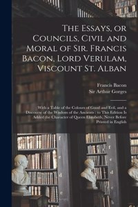 Essays, or Councils, Civil and Moral of Sir. Francis Bacon, Lord Verulam, Viscount St. Alban