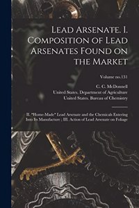Lead Arsenate. I. Composition of Lead Arsenates Found on the Market; II. Home-made Lead Arsenate and the Chemicals Entering Into Its Manufacture; III. Action of Lead Arsenate on Foliage; Volume no.131