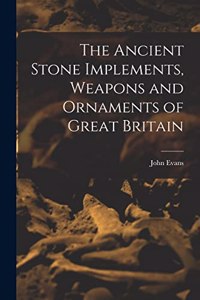 The Ancient Stone Implements, Weapons and Ornaments of Great Britain