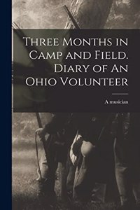 Three Months in Camp and Field. Diary of An Ohio Volunteer