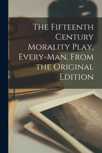 Fifteenth Century Morality Play, Every-man, From the Original Edition