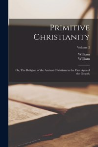 Primitive Christianity; or, The Religion of the Ancient Christians in the First Ages of the Gospel;; Volume 2
