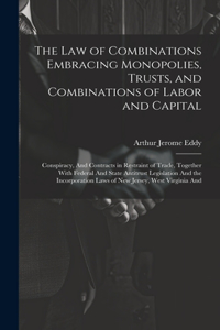 Law of Combinations Embracing Monopolies, Trusts, and Combinations of Labor and Capital