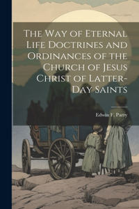 Way of Eternal Life Doctrines and Ordinances of the Church of Jesus Christ of Latter-day Saints