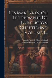 Les Martyres, Ou Le Triomphe De La Réligion Chrétienne, Volume 1...