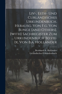 Liv-, Esth- Und Curländisches Urkundenbuch, Herausg. Von F.g. Von Bunge [and Others]. [with] Sachregister Zum ... Urkundenbuch Bd.vii-ix, Von B.a. Hollander