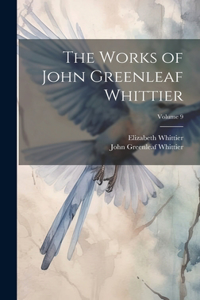 Works of John Greenleaf Whittier; Volume 9