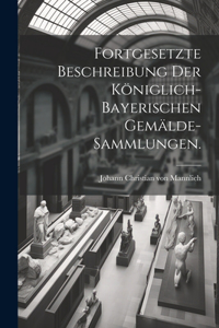 Fortgesetzte Beschreibung der Königlich-Bayerischen Gemälde-Sammlungen.