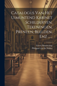 Catalogus Van Het Uimuntend Kabinet Schilderyen, Tekeningen, Prenten, Beelden, Enz ......