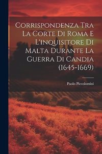 Corrispondenza Tra La Corte Di Roma E L'inquisitore Di Malta Durante La Guerra Di Candia (1645-1669)