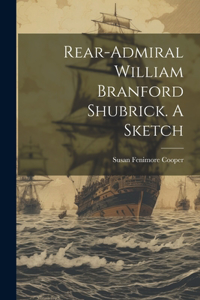 Rear-Admiral William Branford Shubrick. A Sketch