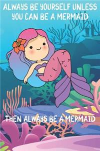 Always Be Yourself Unless You Can Be A Mermaids Then Always Be A Mermaids