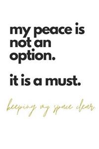 my peace is not an option. it is a must. keeping my space clear