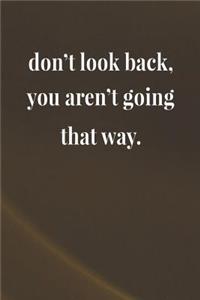 Don't Look Back, You Aren't Going That Way.