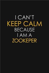 I Can't Keep Calm Because I Am A Zookeper