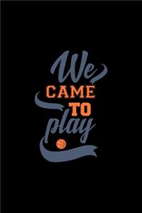 We Came to Play Basketball
