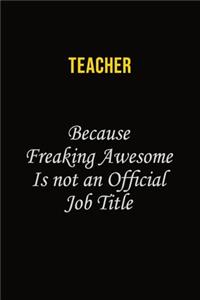 Teacher Because Freaking Awesome Is Not An Official Job Title
