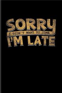 Sorry I'm Late I Didn't Want to Come