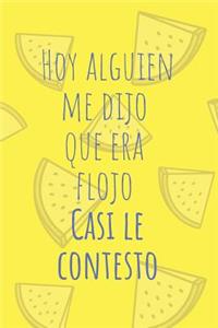 Hoy Alguien Me Dijo Que Era Flojo Casi Le Contesto