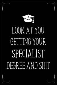 Look At You Getting Your Specialist Degree And Shit