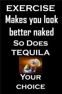 Exercise Makes You Look Better Naked. So does tequila, your choice.