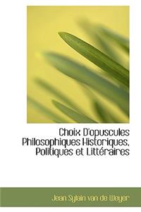 Choix D'Opuscules Philosophiques Historiques, Politiques Et Litt Raires