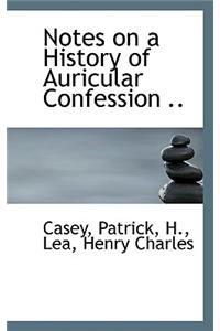 Notes on a History of Auricular Confession ..