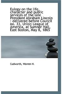 Eulogy on the Life, Character and Public Services of the Late President Abraham Lincoln
