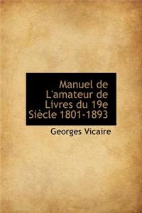 Manuel de L'Amateur de Livres Du 19e Si Cle 1801-1893