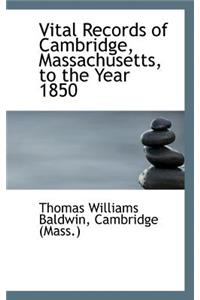 Vital Records of Cambridge, Massachusetts, to the Year 1850