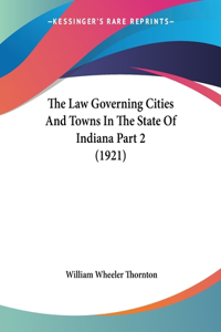 Law Governing Cities and Towns in the State of Indiana Part 2 (1921)